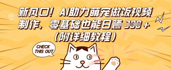 新风口！AI助力萌宠做饭视频制作，零基础也能日入3张(附详细教程)-创业项目网