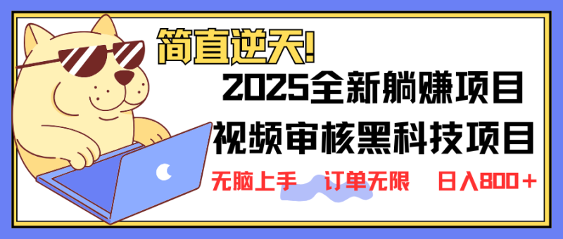 2025全新视频审核黑科技项目登场,新手小白无脑上手5秒闭眼出单,订单无限-创业项目网