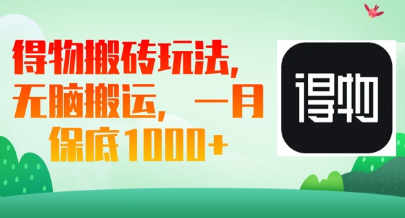 得物搬砖玩法，无脑搬运，一月上千收益-创业项目网