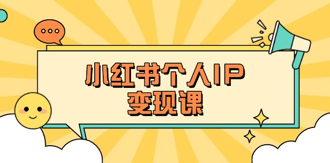 小红书个人变现课：精准人设定位+爆款选题拆解，教你打造百万流量账号秘籍-创业项目网