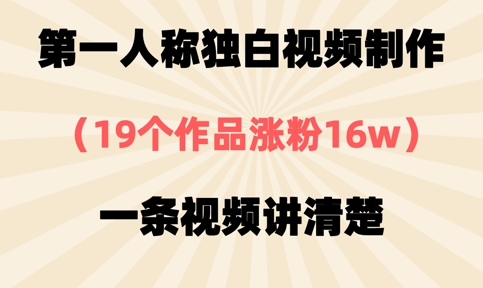 第一人称独白视频制作，19个作品涨粉16w，一条视频讲清楚-创业项目网