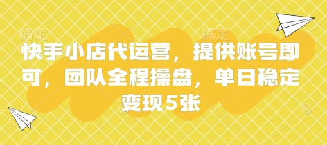 快手小店代运营，提供账号即可，团队全程操盘，单日稳定变现500+-创业项目网