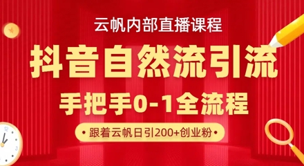 【云帆内部直播课】抖音最新自然模版引流玩法，单号单日引300+精准创业粉-创业项目网