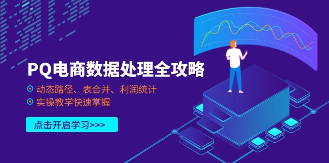 PQ电商数据处理全攻略，动态路径、表合并、利润统计，实操教学快速掌握-创业项目网