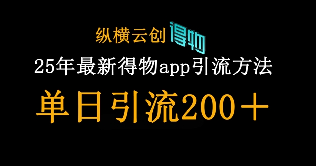 25年最新得物app引流创业粉方法，单日引流200+-创业项目网