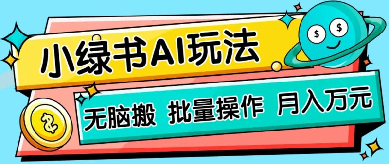 小绿书零门槛AI无脑搬运，绿色正规项目，零门槛轻松日收益200+-创业项目网