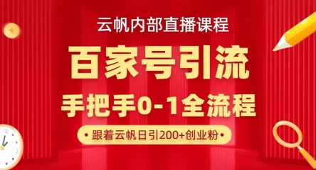 【云帆内部直播课】百家号高效引流 ，单号单日引300+精准创业粉，一分钟一条原创素材，引爆你的私域流量-创业项目网