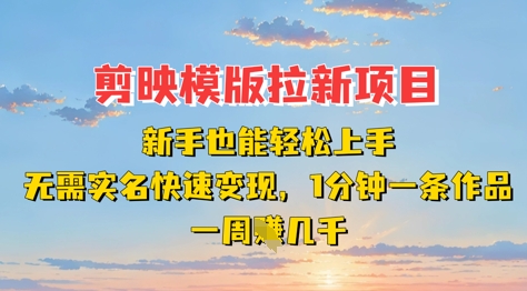 剪映模板拉新项目：新手也能轻松上手，无需实名，快速变现，一分钟一条作品，一周挣几千-创业项目网