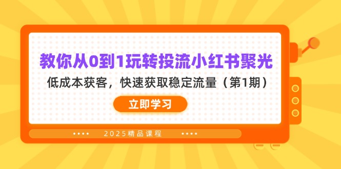 教你从0到1玩转投流小红书聚光，低成本获客，快速获取稳定流量（第1期）-创业项目网