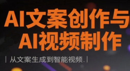 AI文案创作与AI视频制作实战课，从文案生成到智能视频-创业项目网