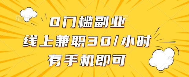 0门槛兼职副业，线上兼职30一小时，有部手机即可-创业项目网