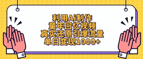 利用Ai制作童年回忆视频，真实还原引爆流量，单日变现1000+-创业项目网