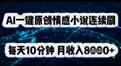 AI一键原创情感小说连续剧，多平台批量发布，每天10分钟，月收入8k-创业项目网