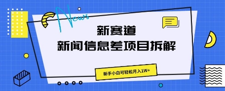 新赛道新闻信息差项目拆解，新手小白可轻松月入1W+-创业项目网