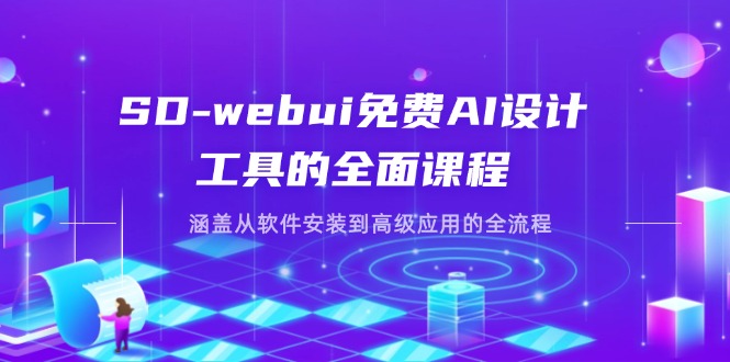 SD-webui免费AI设计工具的全面课程，涵盖从软件安装到高级应用的全流程-创业项目网
