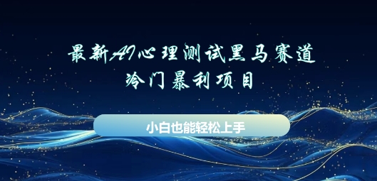 AI心理测试新玩法，长期稳定黑马赛道，小白也能月入过W-创业项目网