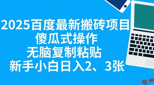 2025百度最新搬砖项目，傻瓜式操作，无脑复制粘贴，新手小白日入200+-创业项目网