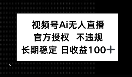 视频号AI无人直播，官方授权 不违规，单日平均收益100+-创业项目网