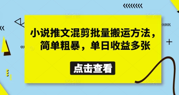 小说推文混剪批量搬运方法，简单粗暴，单日收益多张-创业项目网