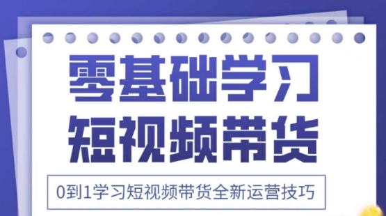 2025抖音全新短视频带货运营技巧，千款图片+万条文案+详细视频课程，零基础学习短视频带货-创业项目网