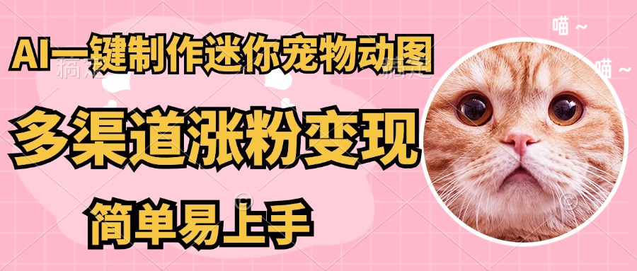 AI搬砖一件制作超迷你宠物图，5分钟一个成品，多渠道引流涨粉变现-创业项目网