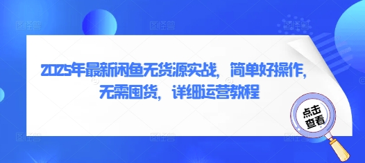 2025年最新闲鱼无货源实战，简单好操作，无需囤货，详细运营教程-创业项目网