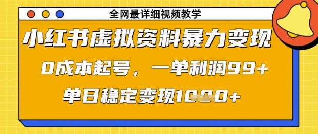 小红书虚拟资料暴力变现，0成本起号，一单利润99，单日稳定变现1000+-创业项目网