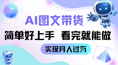 AI生成图文带货教程简单好上手 看完就能做 实现月收过W-创业项目网