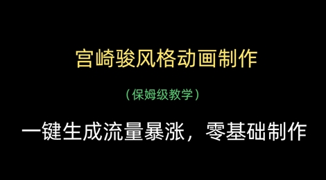宫崎骏风格动画制作，一键生成流量暴涨，保姆级教学-创业项目网