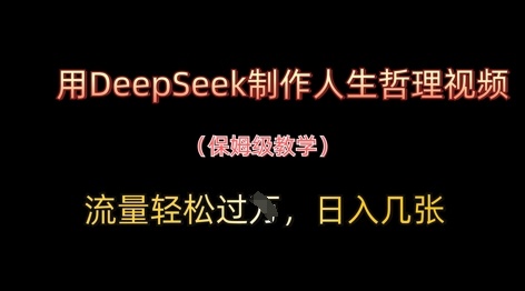 用DeepSeek制作人生哲理视频，流量轻松过W，日入500+-创业项目网