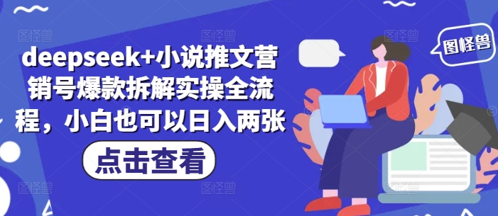 deepseek+小说推文营销号爆款拆解实操全流程，小白也可以日入两张-创业项目网