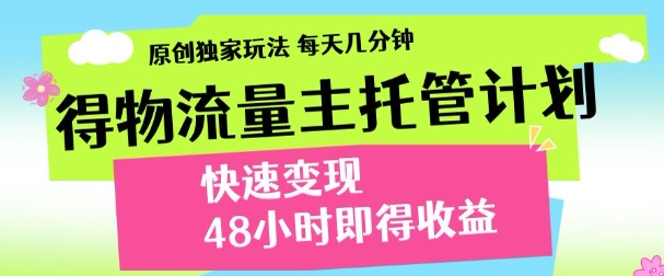 最新得物流量主计划，独家原创玩法，每天几分钟，快速变现，三至五天出收益-创业项目网