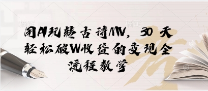 用AI玩转古诗MV，30 天轻松破W收益的变现全流程教学-创业项目网
