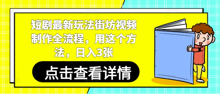 短剧最新玩法街坊视频制作全流程，用这个方法，日入300+-创业项目网
