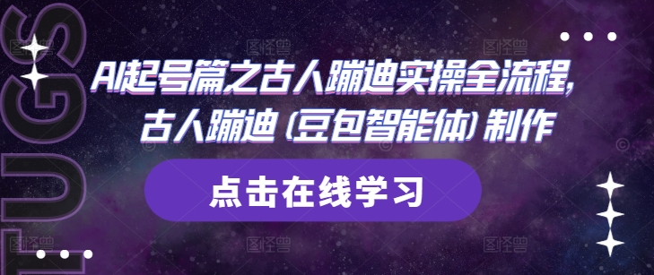 AI起号篇之古人蹦迪实操全流程，古人蹦迪(豆包智能体)制作-创业项目网