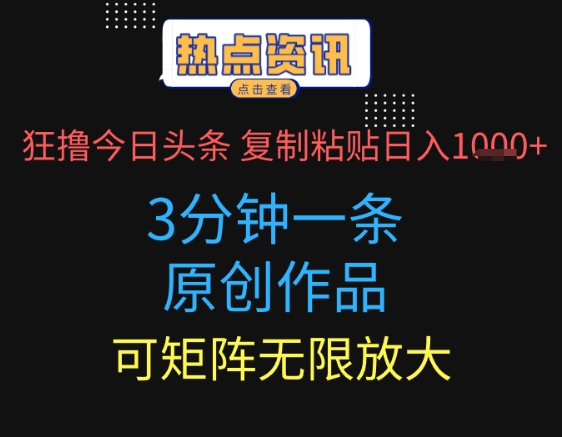 狂撸今日头条，3分钟一条原创作品，复制粘贴日入多张，可矩阵无限放大-创业项目网