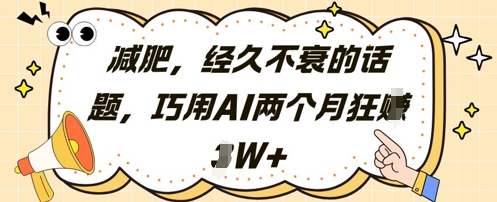 减肥，经久不衰的话题，巧用AI两个月狂挣2W+-创业项目网