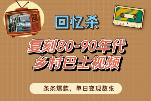 回忆杀！复刻80-90年代乡村巴士视频，条条爆款，单日变现数张-创业项目网