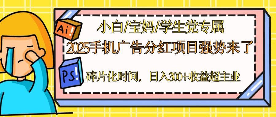 2025手机广告分红，一部手机日入300＋可矩阵！碎片化时间操作，副业超主业-创业项目网