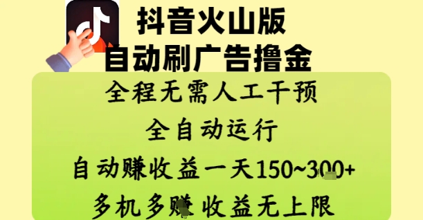 抖音火山版自动刷广告撸金 ，全程脱离人工自动运行，自动挣收益，一天150+，收益无上限-创业项目网