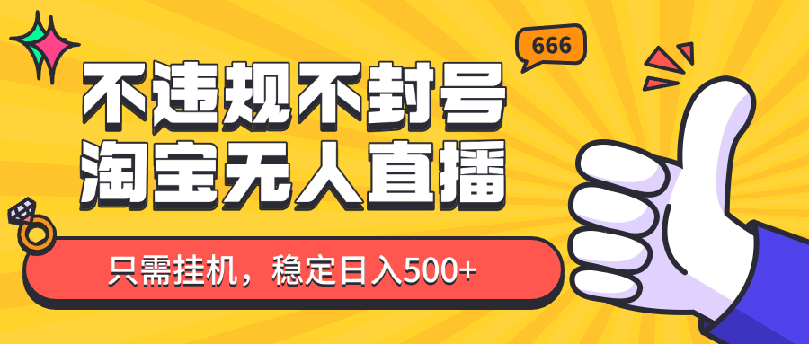 淘宝无人直播最新玩法，不违规不封号，只需挂机，稳定日入500+，新手也能当天开单！-创业项目网