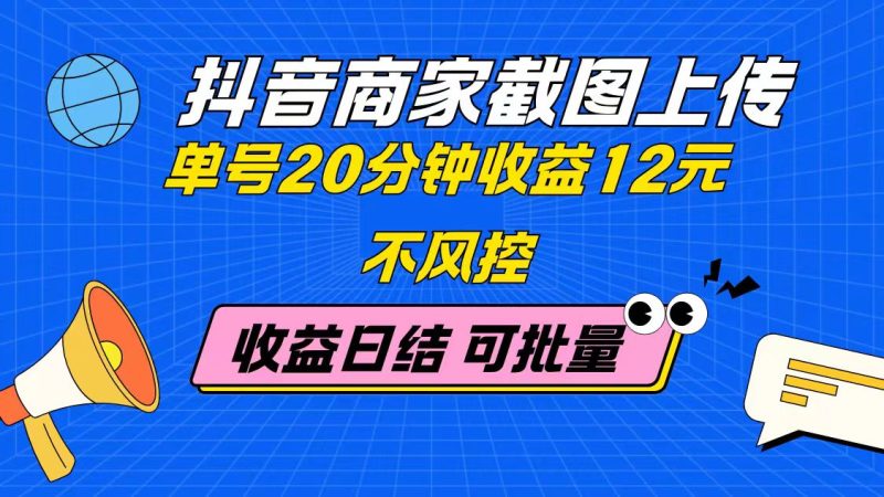 抖音商家截图上传 单号20分钟收益12元 不风控 批量无限做 收益日结-创业项目网