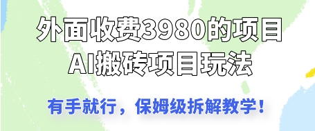 外面收3980的AI搬砖项目，保姆级拆解教学-创业项目网