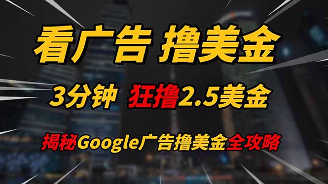 看广告，撸美金！！3分钟赚2.5美金！！日入200美金不是梦！揭秘Google广告撸美金全攻略-创业项目网