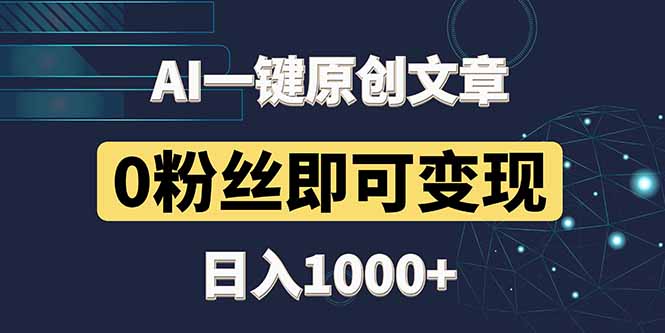 最新AI一键头条原创文章，3分钟一条，0粉丝即可变现，日入1000+-创业项目网