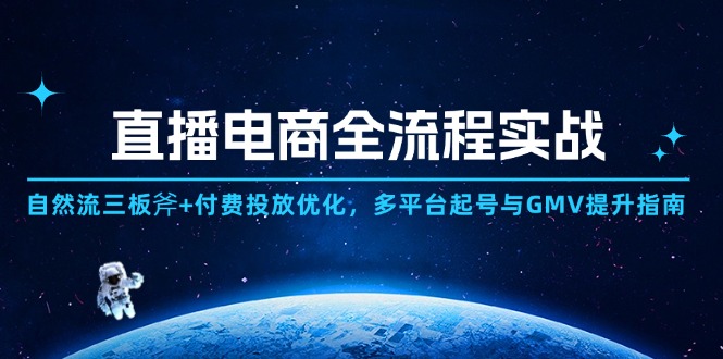 直播电商全流程实战：自然流三板斧+付费投放优化,多平台起号与GMV提升指南-创业项目网
