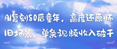 AI复刻80后童年，高度还原怀旧场景，单条视频收入几张-创业项目网