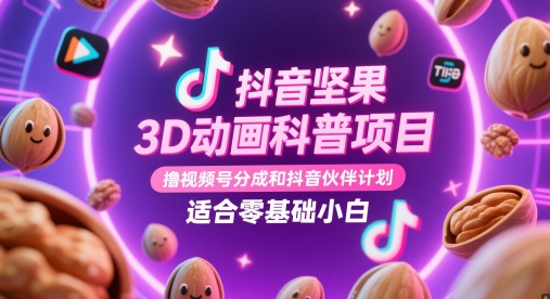 抖音坚果3D动画科普项目，撸视频号分成和抖音伙伴计划，适合零基础小白-创业项目网