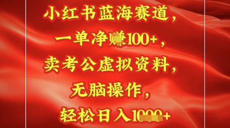 小红书蓝海赛道，一单挣1张+，卖考公资料，日入1000+-创业项目网