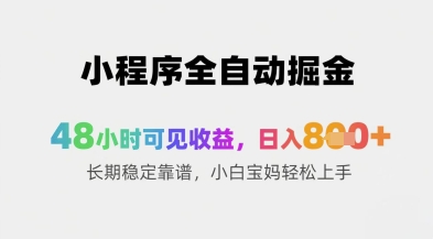 小程序全自动掘金，48小时可见收益，日入8张+长期稳定靠谱，小白宝妈轻松上手-创业项目网